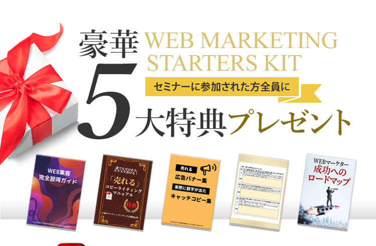 セミナーに参加された全員にプレゼントされる豪華5大特典！ Webマーケティング習得から実務にも役立つ豪華5大特典！